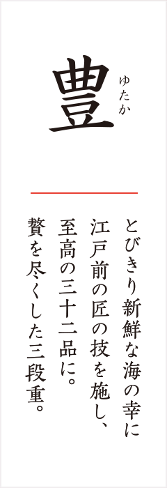 豊 とびきり新鮮な海の幸に江戸前の匠の技を施し、至高の三十二品に。贅を尽くした三段重。